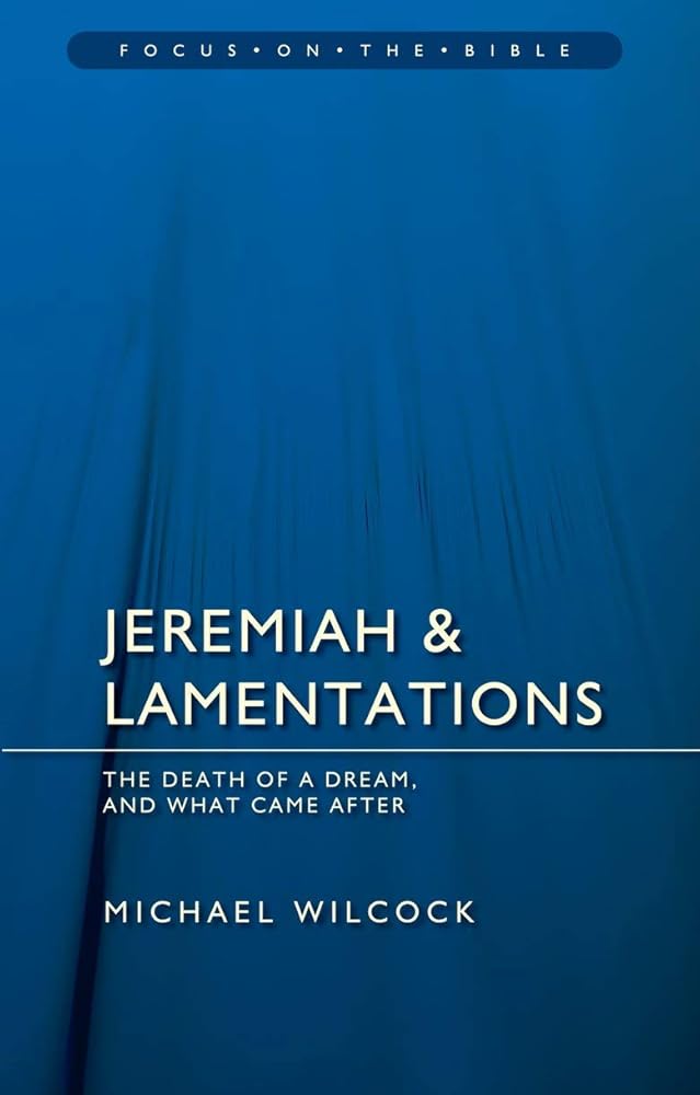 Jeremiah & Lamentations: The death of a dream and what came after (Focus on the Bible) cover image