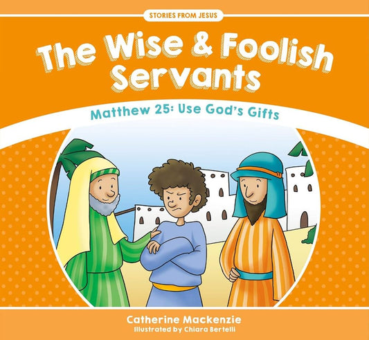 The Wise And Foolish Servants: Matthew 25: Use God’s Gifts (Stories from Jesus) cover image