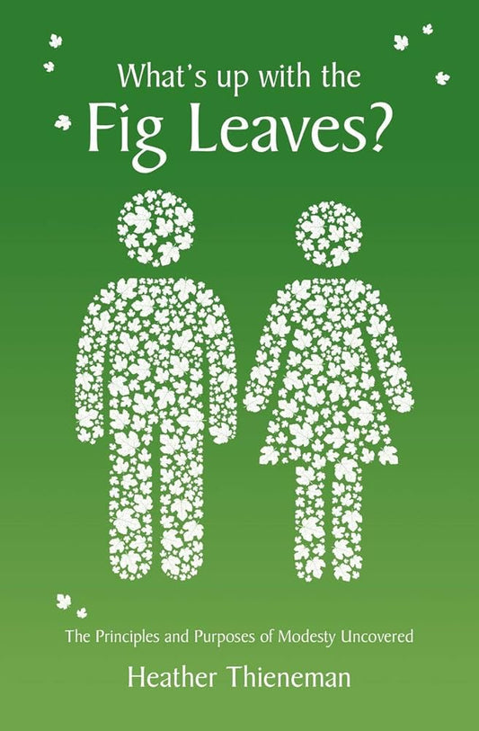 What's Up With the Fig Leaves?: The Principles and Purposes of Modesty Uncovered (Focus for Women) cover image