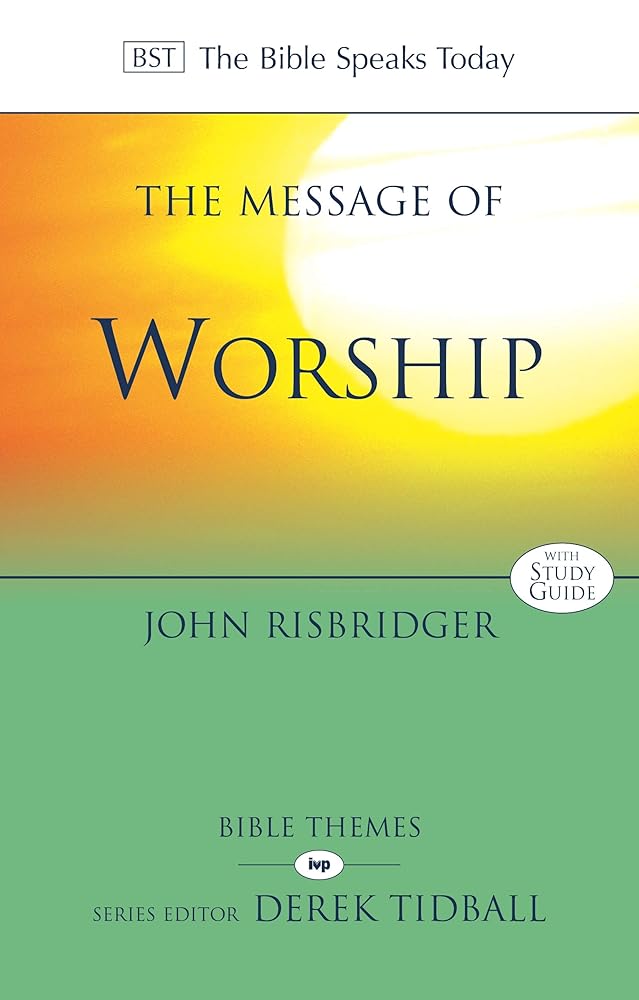 The Message of Worship: Celebrating the Glory of God in the Whole of Life cover image