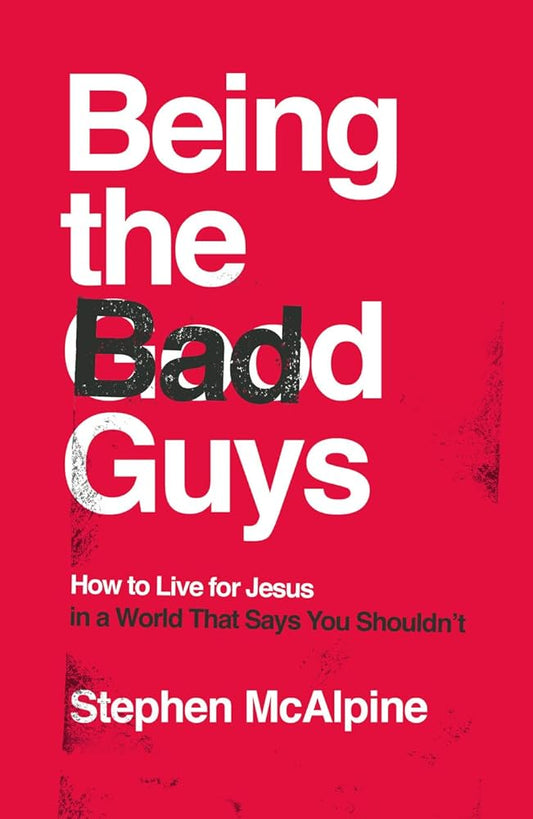 Being the Bad Guys: How to Live for Jesus in a World That Says You Shouldn't (How to live confidently for Christ in a post-Christian culture.) cover image