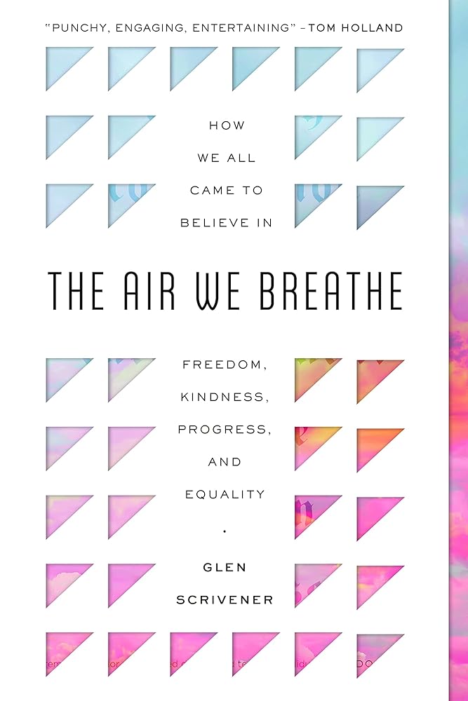 The Air We Breathe: How We All Came to Believe in Freedom, Kindness, Progress, and Equality (Discover the Christian roots of the values we prize in western society) cover image