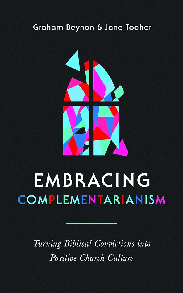 Embracing Complementarianism: Turning Biblical Convictions into Positive Church Culture (A biblical vision for the roles of men and women in the church-and how to put them into practice) cover image