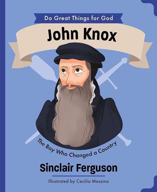 John Knox: The Boy Who Changed a Country (An Illustrated Children’s Biography for Girls & Boys Ages 4-7 About a Boy Who Influenced Scotland’s History ... Faith and Courage) (Do Great Things for God) cover image