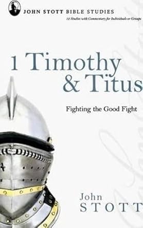 1 Timothy & Titus: Fighting The Good Fight (John Stott Bible Studies) cover image