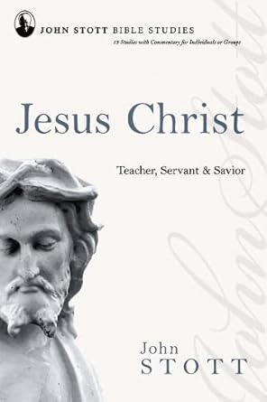 Jesus Christ: Teacher, Servant And Saviour (John Stott Bible Studies) cover image