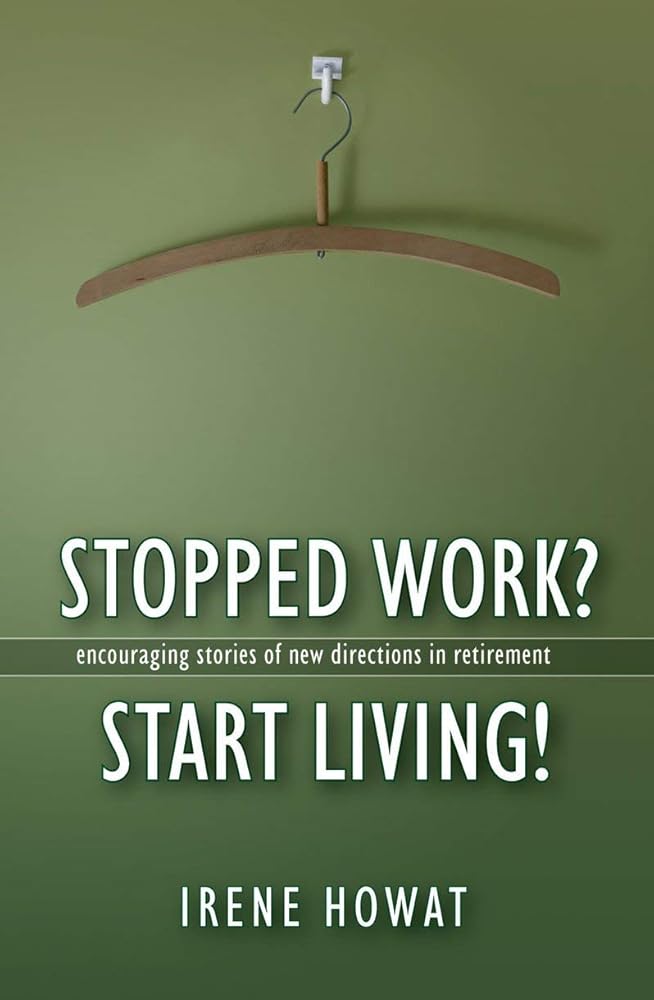 Stopped Work? Start Living!: Encouraging stories of directions in new retirement cover image