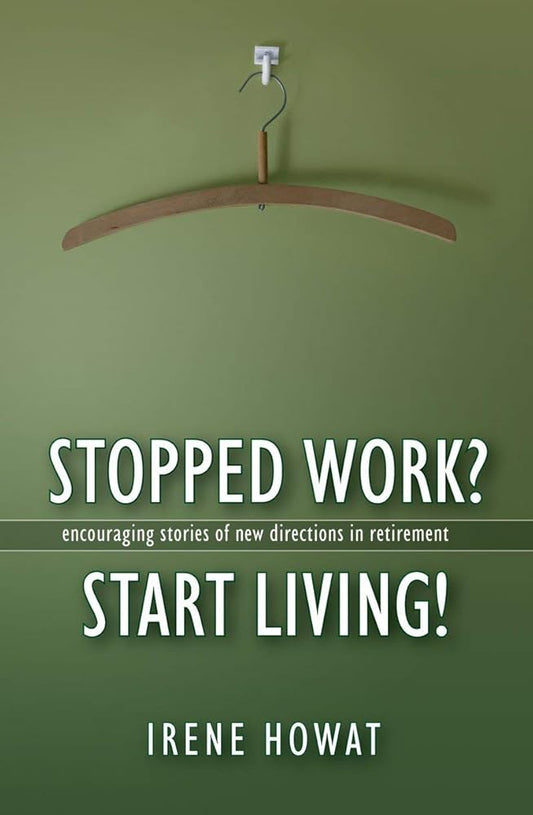 Stopped Work? Start Living!: Encouraging stories of directions in new retirement cover image