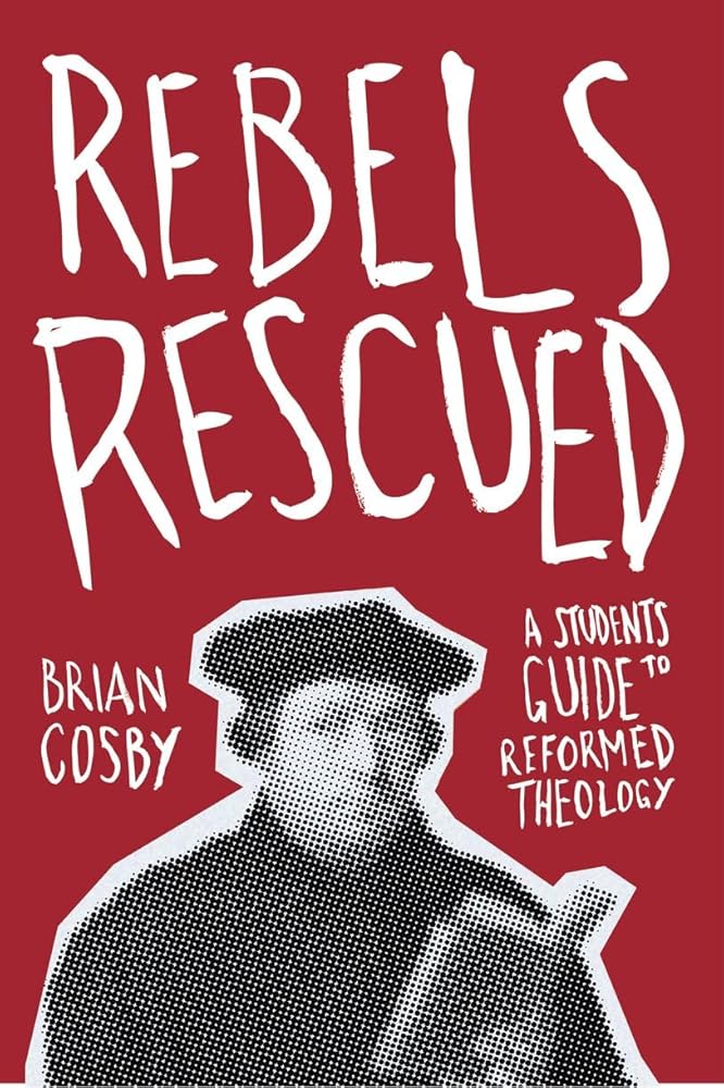 Rebels Rescued: A Student’s Guide to Reformed Theology cover image