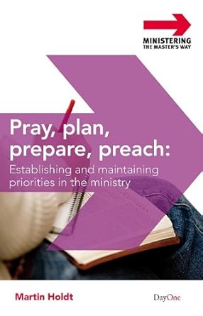 Pray, Plan, Prepare, Preach: Establishing and Maintaining Priorities in the Preaching Ministry (Ministering the Master's Way) cover image