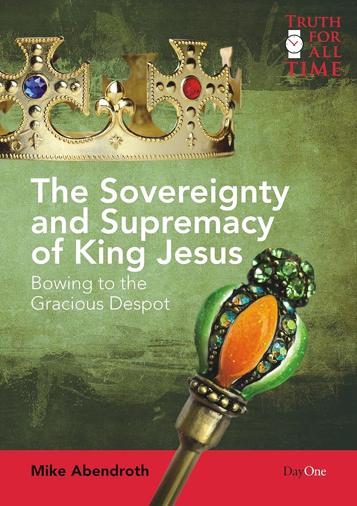 The Sovereignty and Supremacy of King Jesus: Bowing to the Gracious Despot (Truth for All Time) cover image