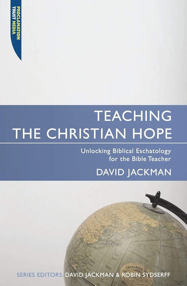 Teaching the Christian Hope: Unlocking Biblical Eschatology for the Bible Teacher (Proclamation Trust) cover image