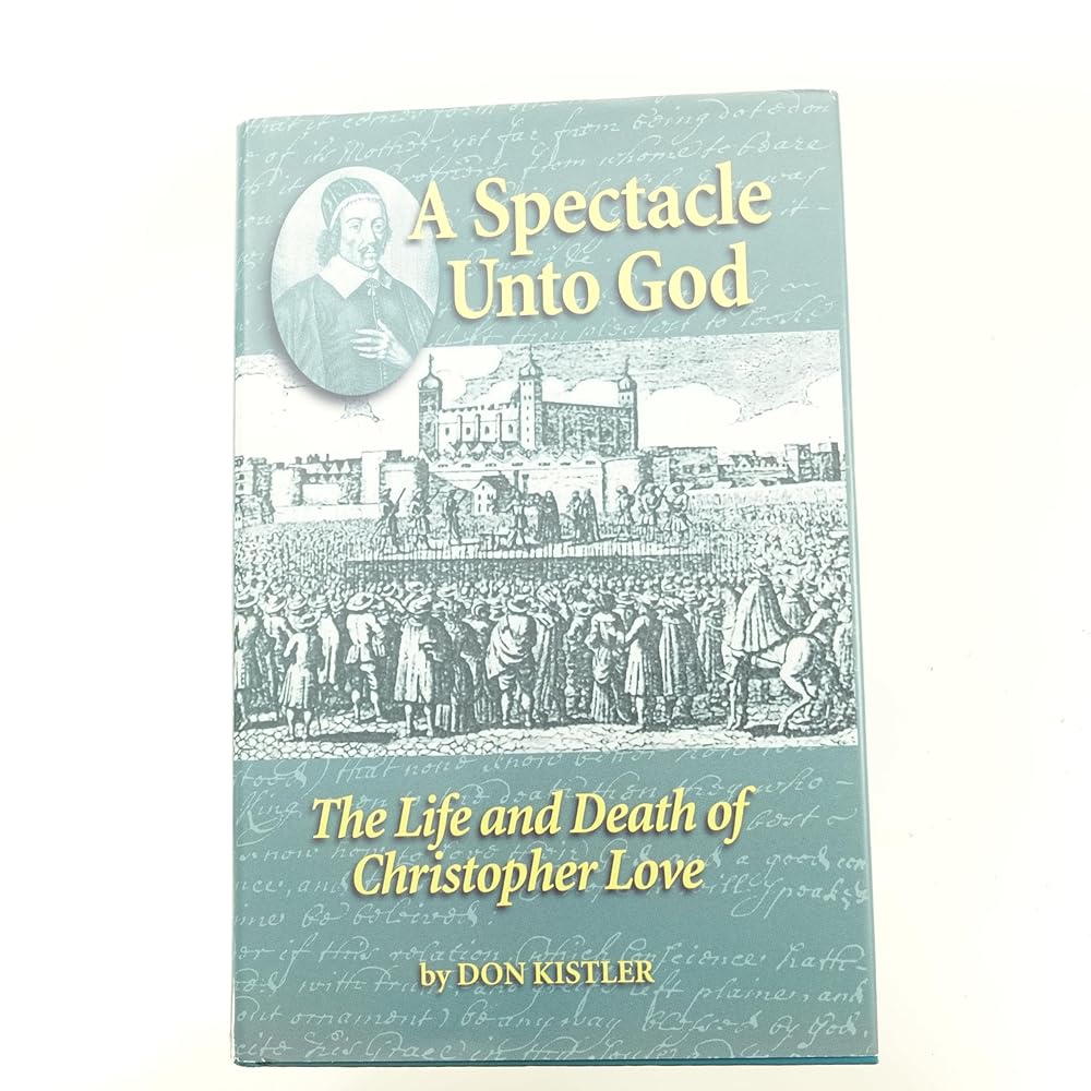A Spectacle Unto God: The Life and Death of Christopher Love cover image