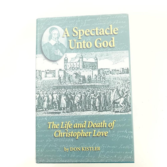 A Spectacle Unto God: The Life and Death of Christopher Love cover image