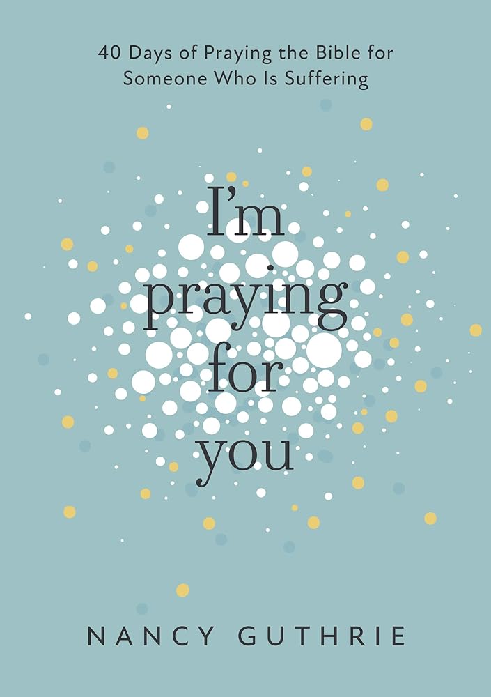 I'm Praying for You: 40 Days of Praying the Bible for Someone Who is Suffering cover image