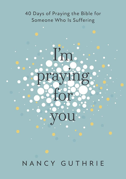 I'm Praying for You: 40 Days of Praying the Bible for Someone Who is Suffering cover image
