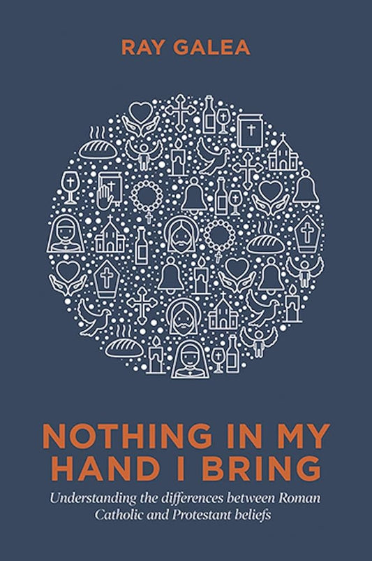 Nothing in My Hand I Bring: Understanding the Differences Between Roman Catholic and Protestant Beliefs cover image