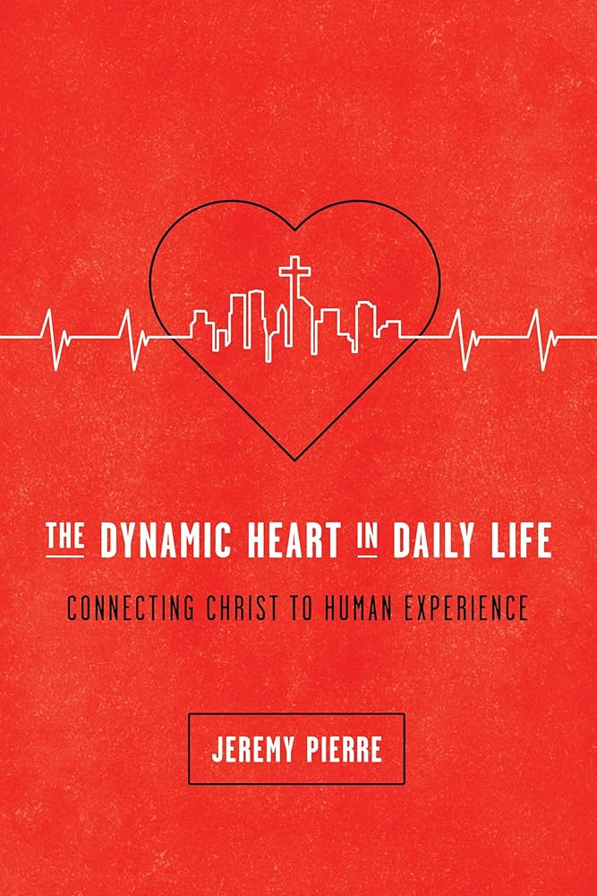 The Dynamic Heart in Daily Life: Connecting Christ to Human Experience cover image