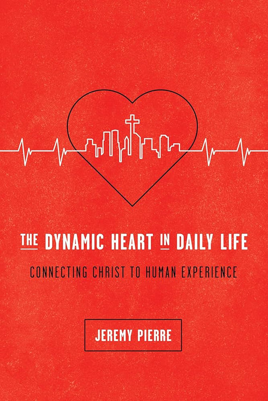 The Dynamic Heart in Daily Life: Connecting Christ to Human Experience cover image