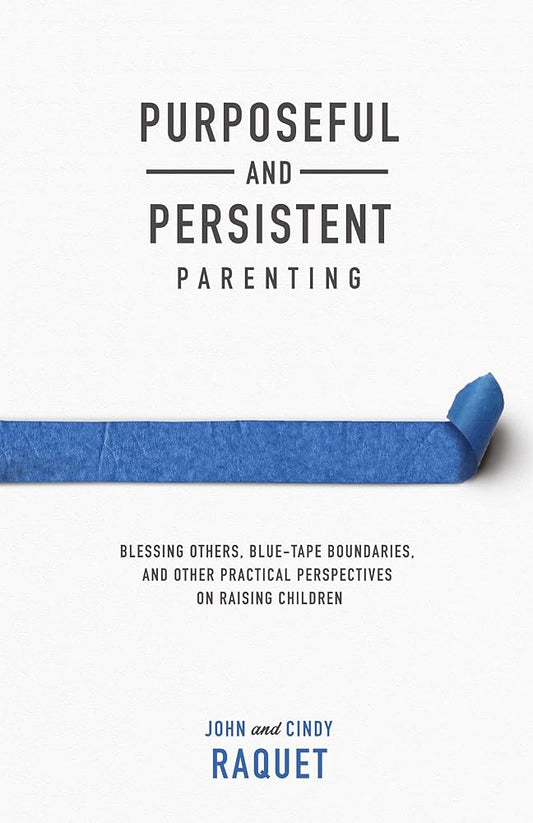 Purposeful and Persistent Parenting: Blessing Others, Blue-Tape Boundaries, and Other Practical Perspectives on Raising Children cover image