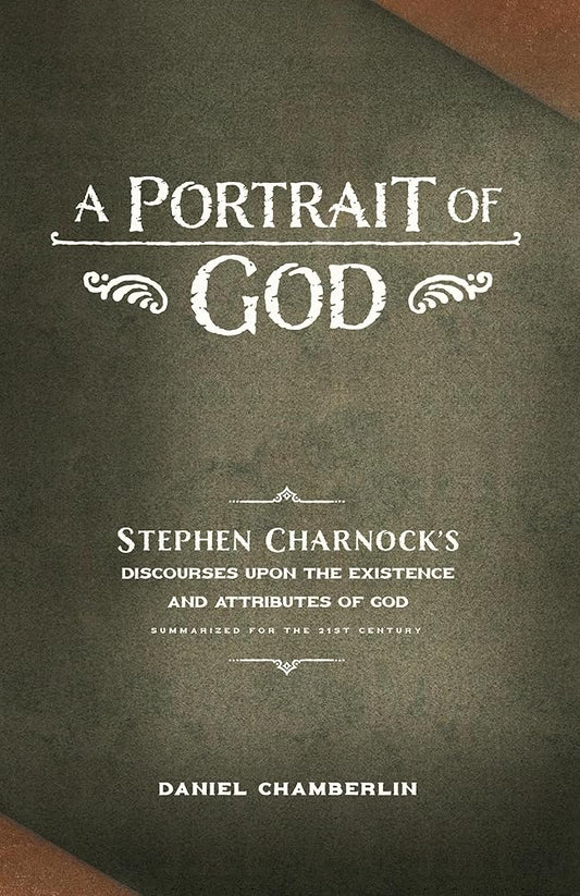 A Portrait of God: Stephen Charnock's Discourses upon the Existence and Attributes of God cover image