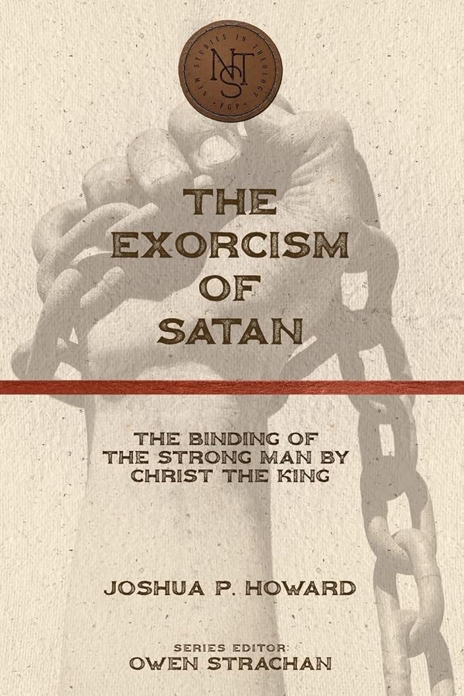 The Exorcism of Satan: The Binding of the Strong Man by Christ the King (New Studies in Theology) cover image