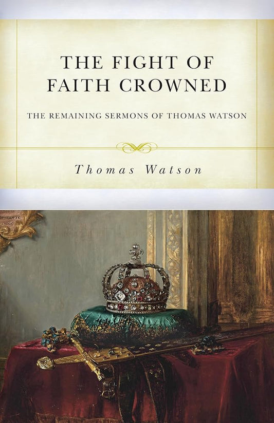 The Fight of Faith Crowned: The Remaining Sermons of Thomas Watson cover image