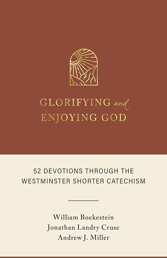 Glorifying and Enjoying God: 52 Devotions Through the Westminster Shorter Catechism cover image