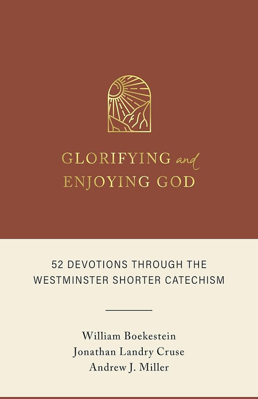 Glorifying and Enjoying God: 52 Devotions Through the Westminster Shorter Catechism cover image