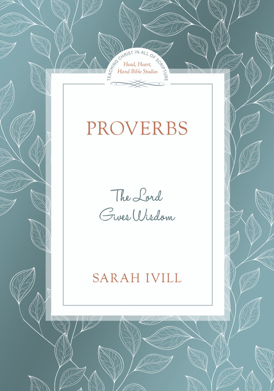 Proverbs: The Lord Gives Wisdom (Head, Heart, Hands Bible Studies)