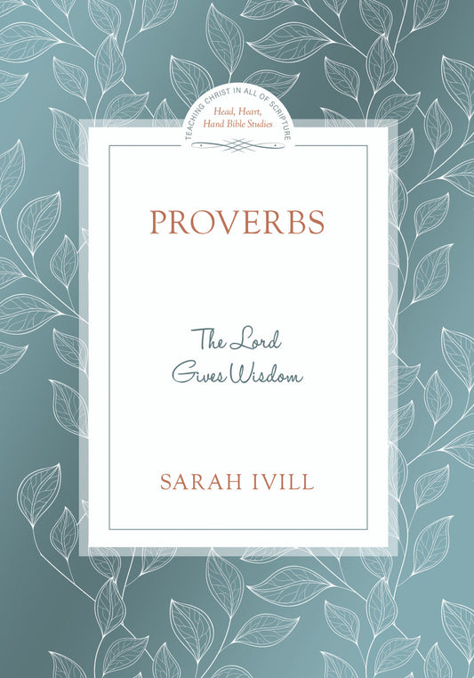 Proverbs: The Lord Gives Wisdom (Head, Heart, Hands Bible Studies)