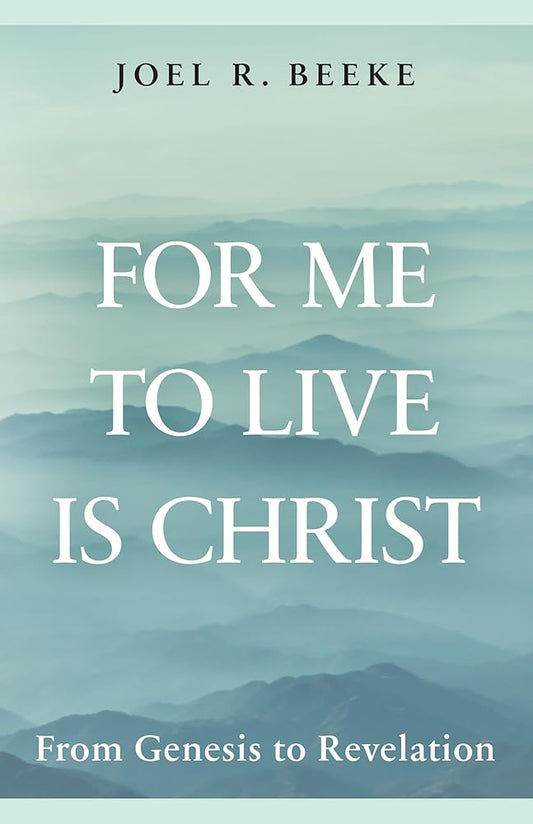 For Me to Live Is Christ: From Genesis to Revelation cover image