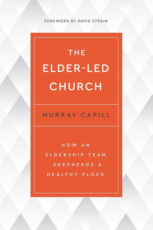 The Elder-Led Church: How an Eldership Team Shepherds a Healthy Flock cover image