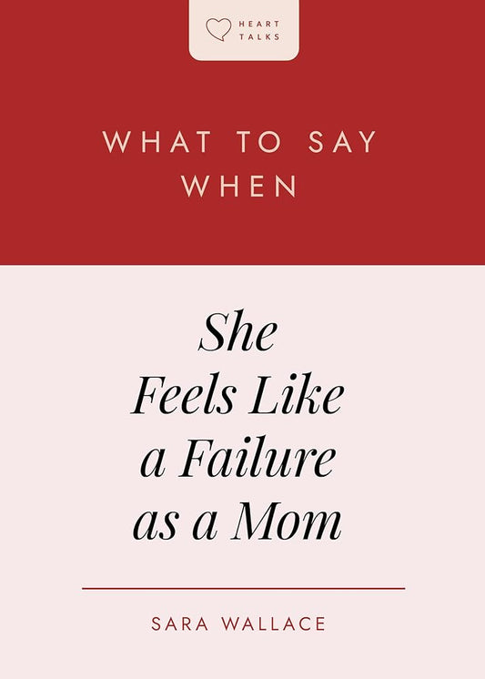 What to Say When She Feels Like a Failure as a Mom (Heart Talks) cover image