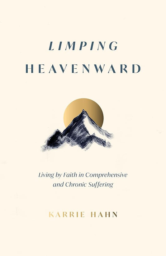 Limping Heavenward: Living by Faith in Comprehensive and Chronic Suffering cover image