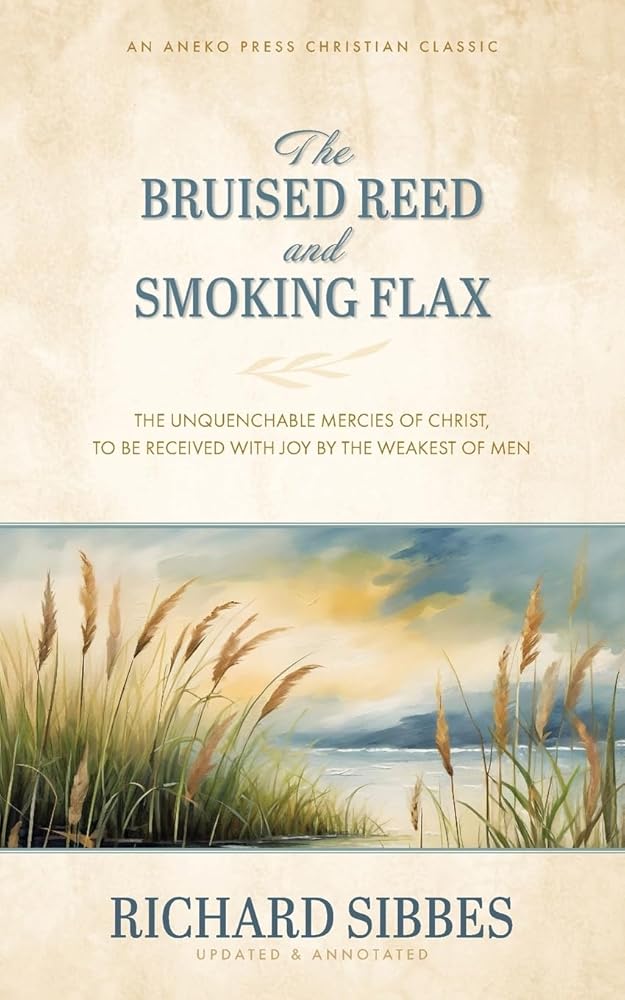 The Bruised Reed and Smoking Flax: The Unquenchable Mercies of Christ, to Be Received with Joy by the Weakest of Men [Updated and Annotated] cover image