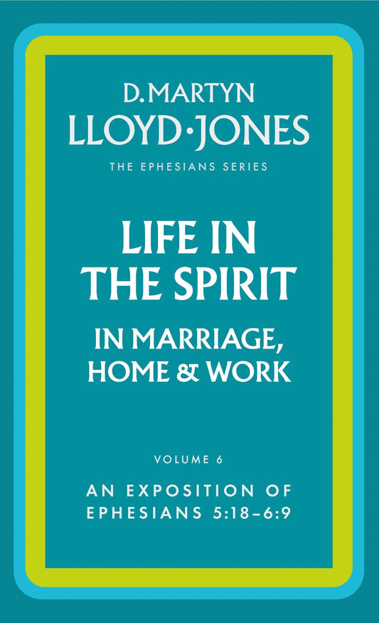 Life in the spirit in marriage, home & work: An exposition of Ephesians 5:18 to 6:9