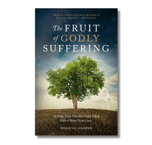The Fruit of Godly Suffering: 30 Truths Every Christian Ought to Lay Hold of When Trials Come
