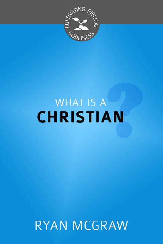 What Is a Christian? (Cultivating Biblical Godliness)