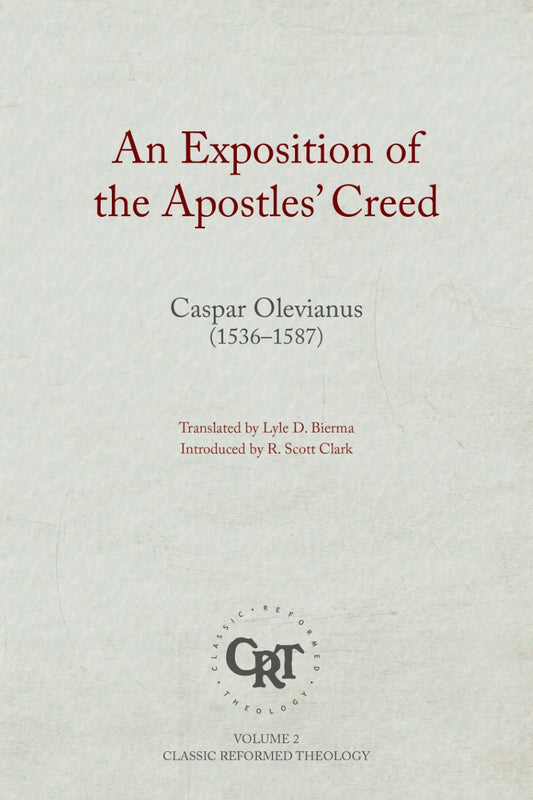 An Exposition of the Apostles' Creed - Classic Reformed Theology Series