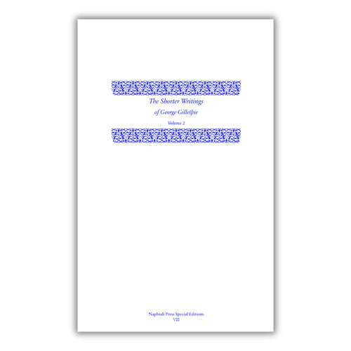 The Shorter Writings of George Gillespie, Volume 2 the Shorter Writings of George Gillespie, Volume 2: Volume 2